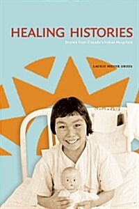 Healing Histories: Stories from Canadas Indian Hospitals (Paperback)