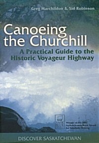 Canoeing the Churchill: A Practical Guide to the Historic Voyageur Highway (Paperback)