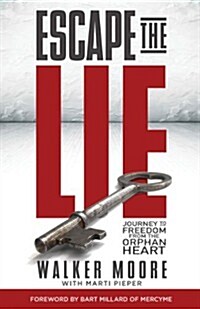 Escape the Lie: Journey to Freedom from the Orphan Heart (Paperback)