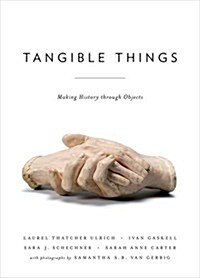 Tangible Things: Making History Through Objects (Paperback)