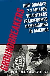 Groundbreakers: How Obamas 2.2 Million Volunteers Transformed Campaigning in America (Paperback)