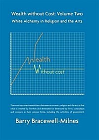 Wealth Without Cost, Volume Two: White Alchemy in Religion and the Arts (Hardcover)