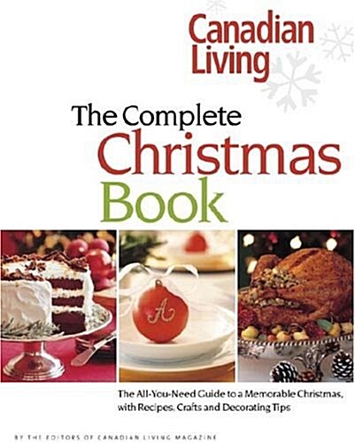 Canadian Living the Complete Christmas Book: The All-You-Need Guide to a Memorable Christmas, with Recipes, Crafts and Decorating Ideas (Hardcover)