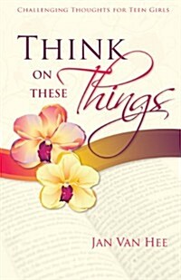 Think on These Things: Challenging Thoughts for Teen Girls (Spiral)