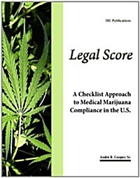 Legal Score - A Checklist Approach to Medical Marijuana Compliance in the U.S.: Marijuana Law; Medical Marijuana; Marijuana Compliance; The Fab 15 Med (Paperback)