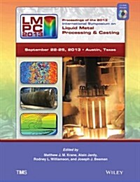 Proceedings of the 2013 International Symposium on Liquid Metal Processing & Casting (Hardcover, Compact Disc)
