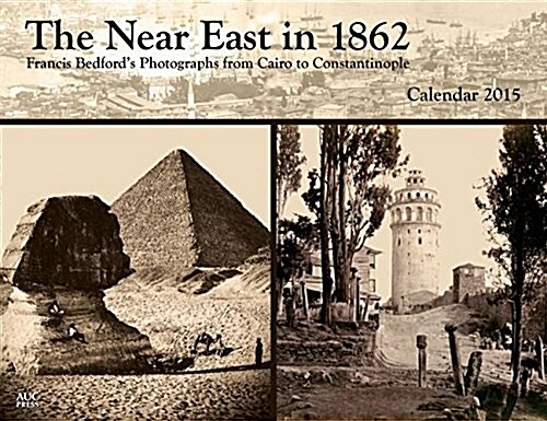The Near East in 1862: Francis Bedfords Photographs from Cairo to Constantinople: Calendar 2015 (Paperback)
