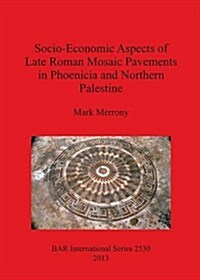 Socio-Economic Aspects of Late Roman Mosaic Pavements in Phoenicia and Northern Palestine (Paperback)
