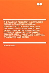 The Samkhya Philosophy; Containing Samkhya-Pravachana Sutram, with the Vritti of Aniruddha, and the Bhasya of Vijnana Bhiksu and Extracts from the Vri (Paperback)