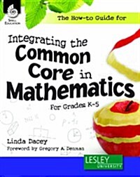 The How-To Guide for Integrating the Common Core in Mathematics in Grades K-5 (Grades K-5) (Paperback)