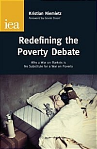 Redefining the Poverty Debate : Why a War on Markets is No Substitute for a War on Poverty (Paperback)