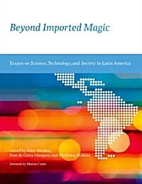 Beyond Imported Magic: Essays on Science, Technology, and Society in Latin America (Hardcover)