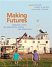 Making Futures: Marginal Notes on Innovation, Design, and Democracy (Hardcover)