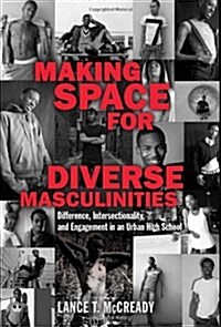 Making Space for Diverse Masculinities: Difference, Intersectionality, and Engagement in an Urban High School (Paperback, New)