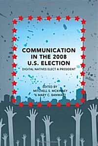 Communication in the 2008 U.S. Election: Digital Natives Elect a President (Paperback)