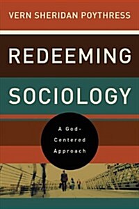 Redeeming Sociology: A God-Centered Approach (Paperback)