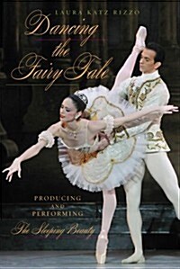 Dancing the Fairy Tale: Producing and Performing the Sleeping Beauty (Hardcover)