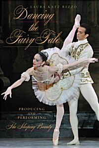 Dancing the Fairy Tale: Producing and Performing the Sleeping Beauty (Paperback)