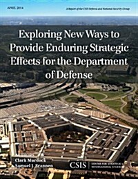 Exploring New Ways to Provide Enduring Strategic Effects for the Department of Defense (Paperback)