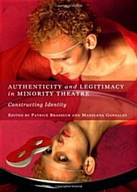 Authenticity and Legitimacy in Minority Theatre : Constructing Identity (Hardcover, New ed)