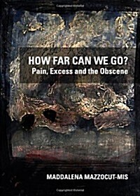 How Far Can We Go? : Pain, Excess and the Obscene (Hardcover)