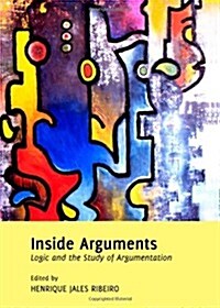 Inside Arguments: Logic and the Study of Argumentation (Hardcover)