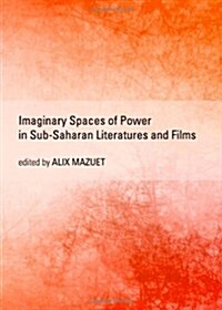 Imaginary Spaces of Power in Sub-Saharan Literatures and Films (Hardcover)