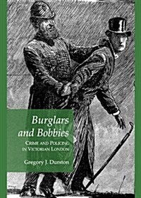 Burglars and Bobbies : Crime and Policing in Victorian London (Hardcover)