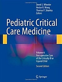 Pediatric Critical Care Medicine : Volume 4: Peri-operative Care of the Critically Ill or Injured Child (Hardcover, 2nd ed. 2014)