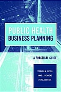 Public Health Business Planning: A Practical Guide: A Practical Guide (Paperback)