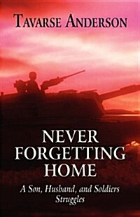 Never Forgetting Home: A Son, Husband, and Soldiers Struggles (Paperback)