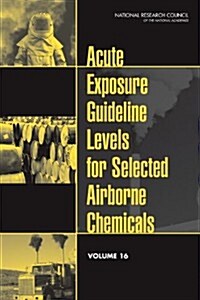 Acute Exposure Guideline Levels for Selected Airborne Chemicals, Volume 16 (Paperback)