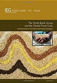 The World Bank Group and the Global Food Crisis: An Evaluation of the World Bank Group Response (Paperback)