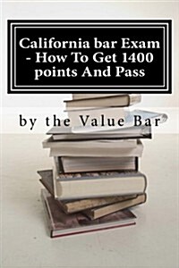 California Bar Exam - How to Get 1400 Points and Pass: The California Bar Examination Can Go from Being Tough to Being in the Bag! (Paperback)