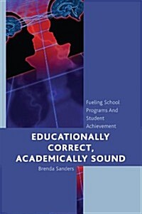 Educationally Correct Academically Sound: Fueling School Programs and Student Achievement (Hardcover)