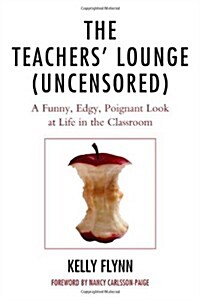 The Teachers Lounge (Uncensored): A Funny, Edgy, Poignant Look at Life in the Classroom (Hardcover)