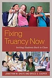 Fixing Truancy Now: Inviting Students Back to Class (Hardcover)