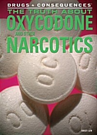 The Truth about Oxycodone and Other Narcotics (Library Binding)