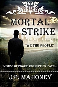 Mortal Strike: Misuse of Power, Corruption, Fate... We the People (Paperback)