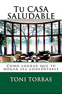 Tu Casa Saludable: Como Lograr Que Tu Hogar Sea Confortable (Paperback)