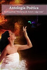 Antologia Poetica: Xochiquetzal Historias de Amor y Algo Mas (Paperback)
