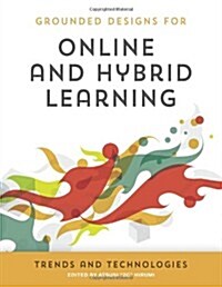 Grounded Designs for Online and Hybrid Learning: Trends and Technologies (Paperback)