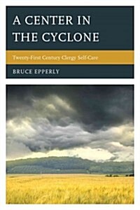 A Center in the Cyclone: Twenty-First Century Clergy Self-Care (Paperback)