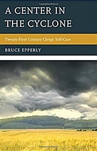 A Center in the Cyclone: Twenty-First Century Clergy Self-Care (Hardcover)