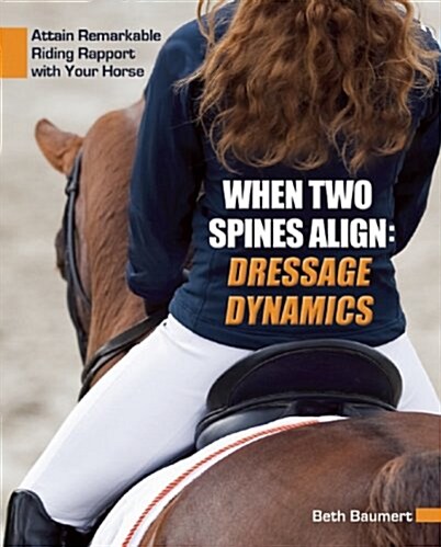 When Two Spines Align: Dressage Dynamics: Attain Remarkable Riding Rapport with Your Horse (Hardcover)