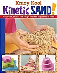 Krazy Kool Kinetic Sand: Play, Build, Stamp, and Sculpt with the Superhero of Sand (Paperback)