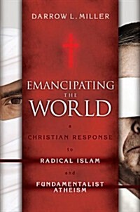 Emancipating the World: A Christian Response to Radical Islam and Fundamentalist Atheism (Paperback)