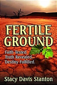 Fertile Ground: Faith Tested. Truth Revealed. Destiny Fulfilled. (Paperback)