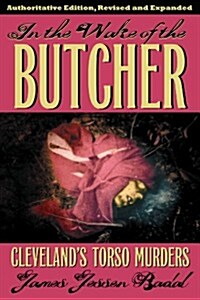 In the Wake of the Butcher: Clevelands Torso Murders (Paperback, Revised, Expand)