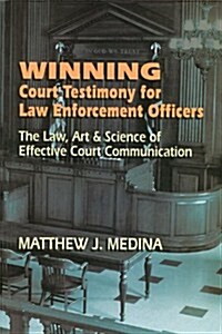 Winning Court Testimony for Law Enforcement Officers: The Law, Art & Science of Effective Court Communication (Paperback)